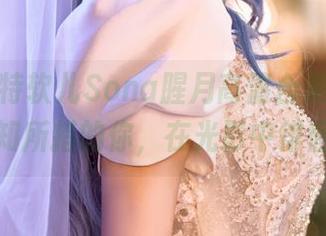 这里有特软儿Sona腥月高清合集,带着不知所措的你,在光影中徘徊。